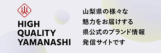 High Quality Yamanashi 山梨県の様々な魅力をお届けする県公式のブランド情報発信サイトです